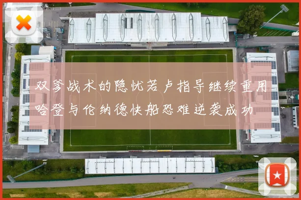 双爹战术的隐忧若卢指导继续重用哈登与伦纳德快船恐难逆袭成功